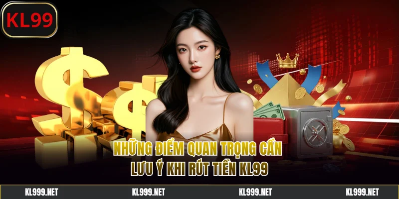 Những điểm quan trọng khi rút tiền KL99