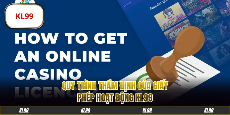 Quy trình thẩm định giấy phép hoạt động KL99